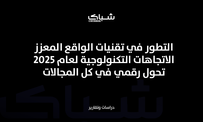الاتجاهات التكنولوجية لعام 2025: تحول رقمي في كل المجالات - chubbak شباك